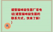 诸暨猫咪益生菌厂家电话(诸暨猫咪益生菌的联系方式，快来了解！)