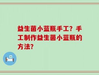 益生菌小蓝瓶手工？手工制作益生菌小蓝瓶的方法？