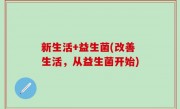 新生活+益生菌(改善生活，从益生菌开始)