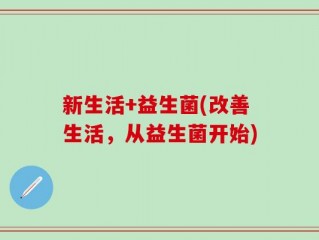 新生活+益生菌(改善生活，从益生菌开始)