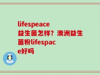 lifespeace益生菌怎样？澳洲益生菌粉lifespace好吗