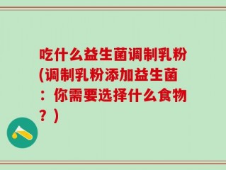 吃什么益生菌调制乳粉(调制乳粉添加益生菌：你需要选择什么食物？)