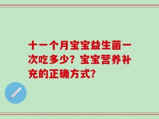 十一个月宝宝益生菌一次吃多少？宝宝营养补充的正确方式？