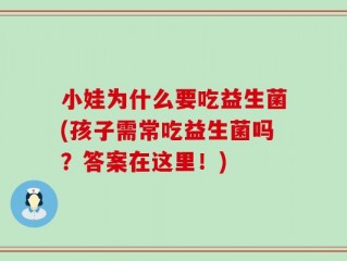 小娃为什么要吃益生菌(孩子需常吃益生菌吗？答案在这里！)
