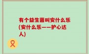 有个益生菌叫安什么乐(安什么乐——护心达人)