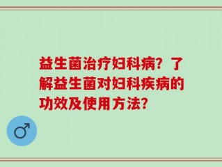 益生菌治疗妇科病？了解益生菌对妇科疾病的功效及使用方法？