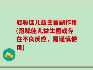 冠聪佳儿益生菌副作用(冠聪佳儿益生菌或存在不良反应，需谨慎使用)