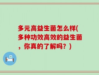 多元高益生菌怎么样(多种功效高效的益生菌，你真的了解吗？)