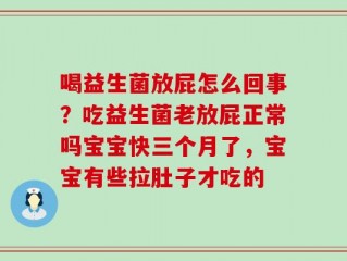 喝益生菌放屁怎么回事？吃益生菌老放屁正常吗宝宝快三个月了，宝宝有些拉肚子才吃的