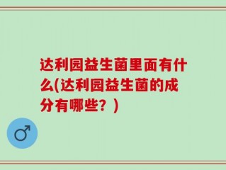 达利园益生菌里面有什么(达利园益生菌的成分有哪些？)