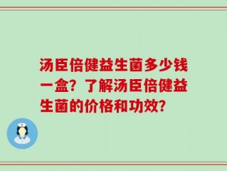 汤臣倍健益生菌多少钱一盒？了解汤臣倍健益生菌的价格和功效？