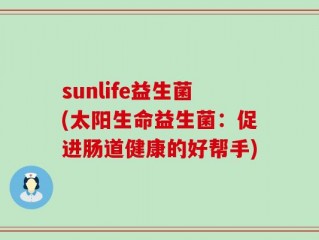 sunlife益生菌(太阳生命益生菌：促进肠道健康的好帮手)