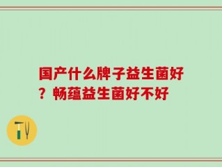国产什么牌子益生菌好？畅蕴益生菌好不好