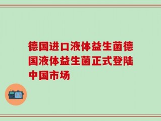 德国进口液体益生菌德国液体益生菌正式登陆中国市场