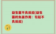 益生菌不良反应(益生菌的负面作用：引起不良反应)