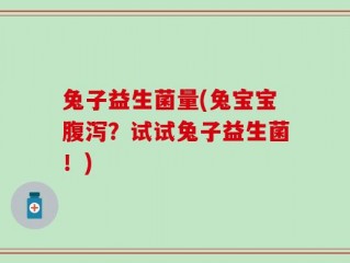 兔子益生菌量(兔宝宝腹泻？试试兔子益生菌！)