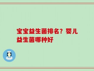 宝宝益生菌排名？婴儿益生菌哪种好