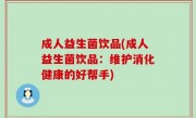 成人益生菌饮品(成人益生菌饮品：维护消化健康的好帮手)