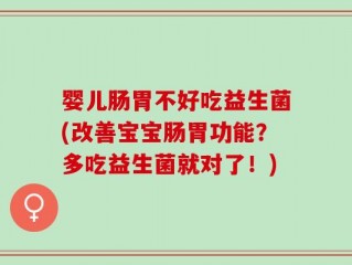 婴儿肠胃不好吃益生菌(改善宝宝肠胃功能？多吃益生菌就对了！)