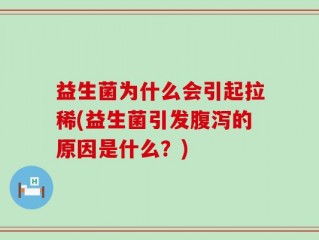 益生菌为什么会引起拉稀(益生菌引发腹泻的原因是什么？)