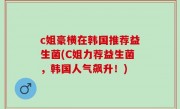 c姐豪横在韩国推荐益生菌(C姐力荐益生菌，韩国人气飙升！)
