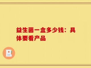 益生菌一盒多少钱：具体要看产品