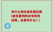 为什么狗吃益生菌拉稀(益生菌饲料会导致狗拉稀，这是为什么？)