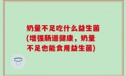 奶量不足吃什么益生菌(增强肠道健康，奶量不足也能食用益生菌)