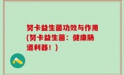 努卡益生菌功效与作用(努卡益生菌：健康肠道利器！)