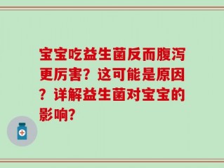 宝宝吃益生菌反而腹泻更厉害？这可能是原因？详解益生菌对宝宝的影响？