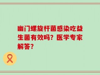 幽门螺旋杆菌感染吃益生菌有效吗？医学专家解答？