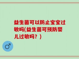 益生菌可以防止宝宝过敏吗(益生菌可预防婴儿过敏吗？)