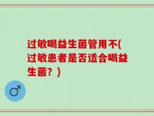 过敏喝益生菌管用不(过敏患者是否适合喝益生菌？)