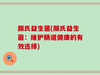 颜氏益生菌(颜氏益生菌：维护肠道健康的有效选择)
