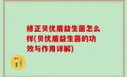 修正贝优盾益生菌怎么样(贝优盾益生菌的功效与作用详解)