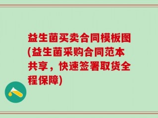 益生菌买卖合同模板图(益生菌采购合同范本共享，快速签署取货全程保障)