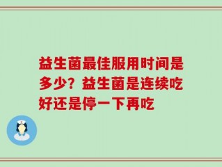 益生菌最佳服用时间是多少？益生菌是连续吃好还是停一下再吃