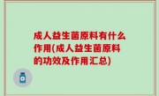 成人益生菌原料有什么作用(成人益生菌原料的功效及作用汇总)