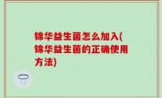 锦华益生菌怎么加入(锦华益生菌的正确使用方法)