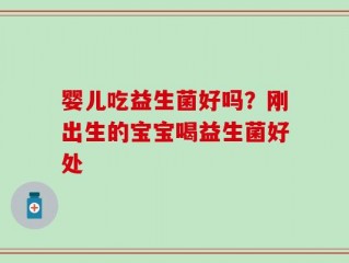 婴儿吃益生菌好吗？刚出生的宝宝喝益生菌好处