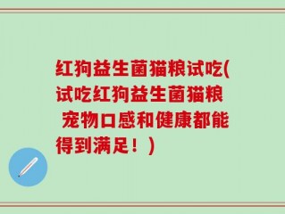 红狗益生菌猫粮试吃(试吃红狗益生菌猫粮  宠物口感和健康都能得到满足！)