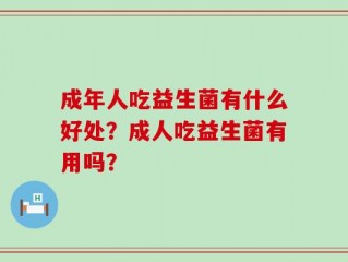 成年人吃益生菌有什么好处？成人吃益生菌有用吗？