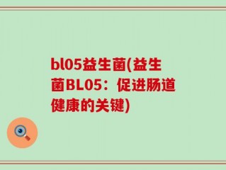 bl05益生菌(益生菌BL05：促进肠道健康的关键)