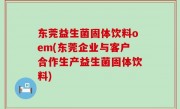 东莞益生菌固体饮料oem(东莞企业与客户合作生产益生菌固体饮料)