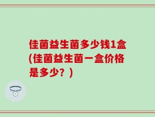 佳菌益生菌多少钱1盒(佳菌益生菌一盒价格是多少？)