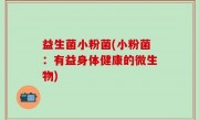 益生菌小粉菌(小粉菌：有益身体健康的微生物)