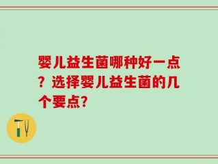 婴儿益生菌哪种好一点？选择婴儿益生菌的几个要点？