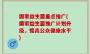国家益生菌重点推广(国家益生菌推广计划升级，提高公众健康水平)