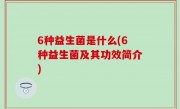 6种益生菌是什么(6种益生菌及其功效简介)