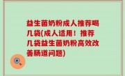 益生菌奶粉成人推荐喝几袋(成人适用！推荐几袋益生菌奶粉高效改善肠道问题)